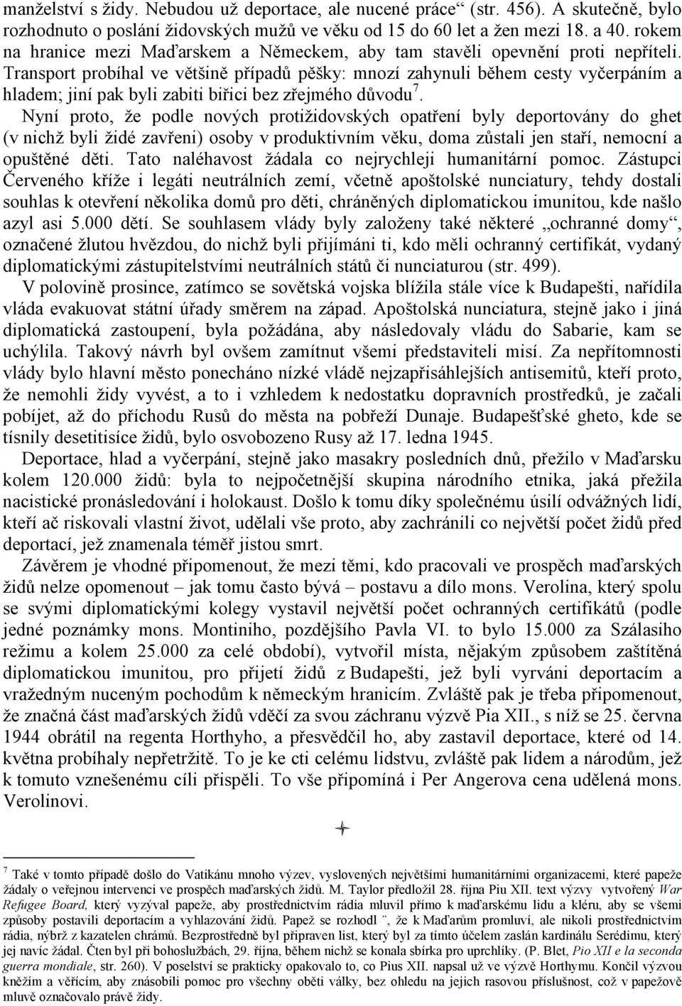 Transport probíhal ve většině případů pěšky: mnozí zahynuli během cesty vyčerpáním a hladem; jiní pak byli zabiti biřici bez zřejmého důvodu 7.