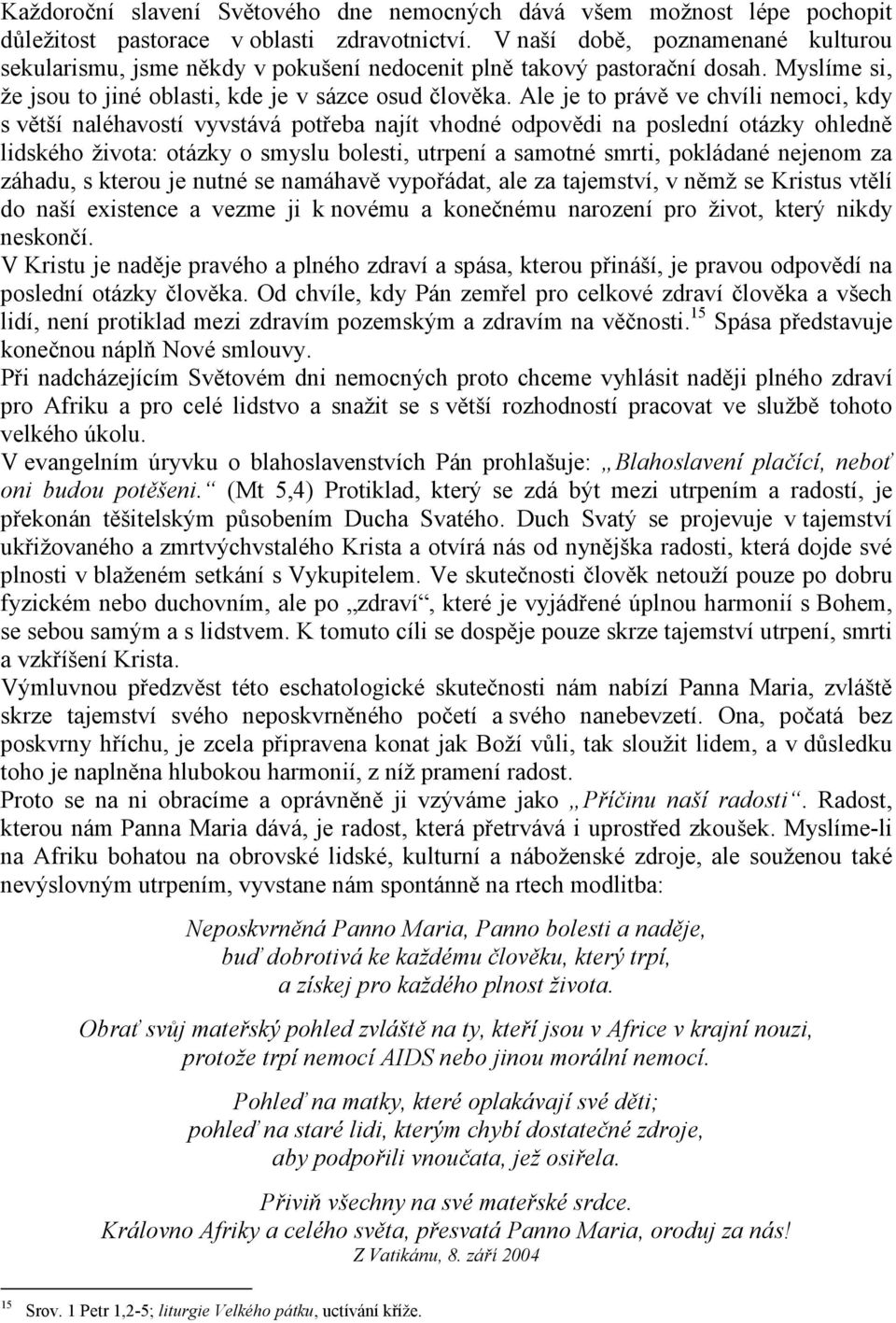 Ale je to právě ve chvíli nemoci, kdy s větší naléhavostí vyvstává potřeba najít vhodné odpovědi na poslední otázky ohledně lidského života: otázky o smyslu bolesti, utrpení a samotné smrti,