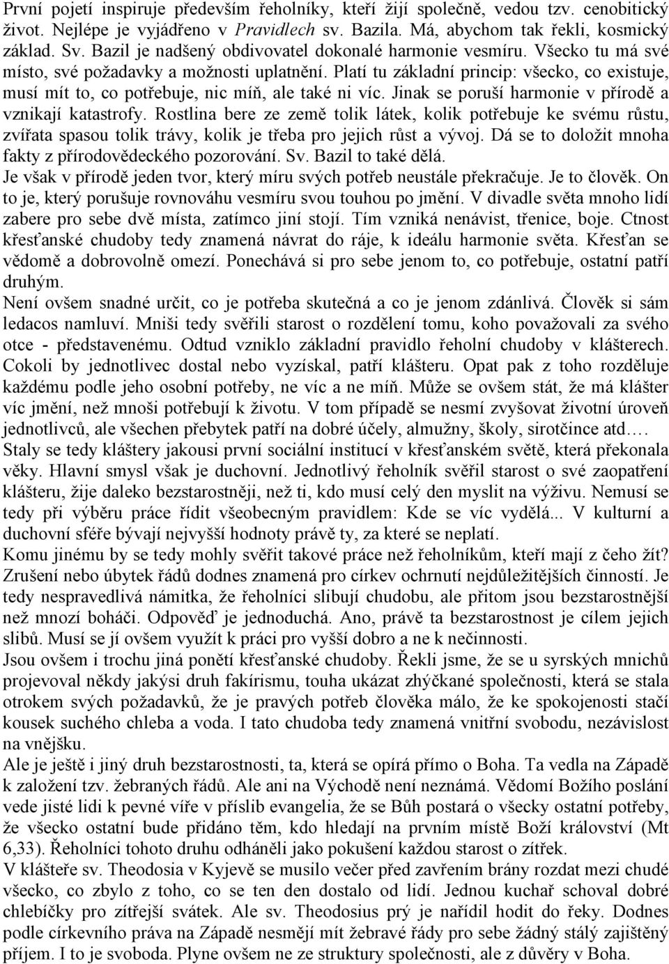 Platí tu základní princip: všecko, co existuje, musí mít to, co potřebuje, nic míň, ale také ni víc. Jinak se poruší harmonie v přírodě a vznikají katastrofy.