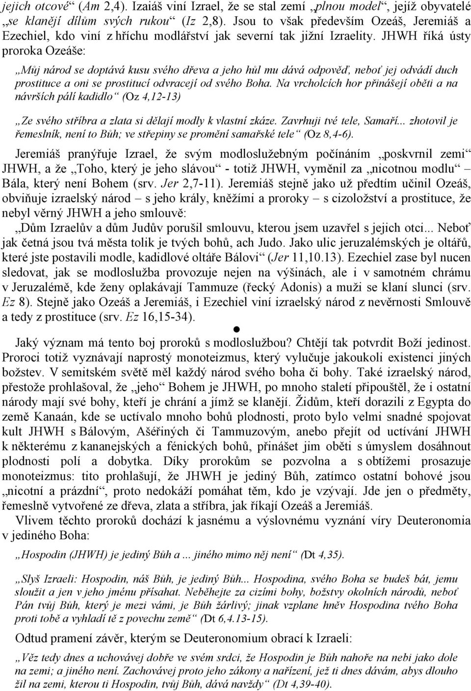 JHWH říká ústy proroka Ozeáše: Můj národ se doptává kusu svého dřeva a jeho hůl mu dává odpověď, neboť jej odvádí duch prostituce a oni se prostitucí odvracejí od svého Boha.