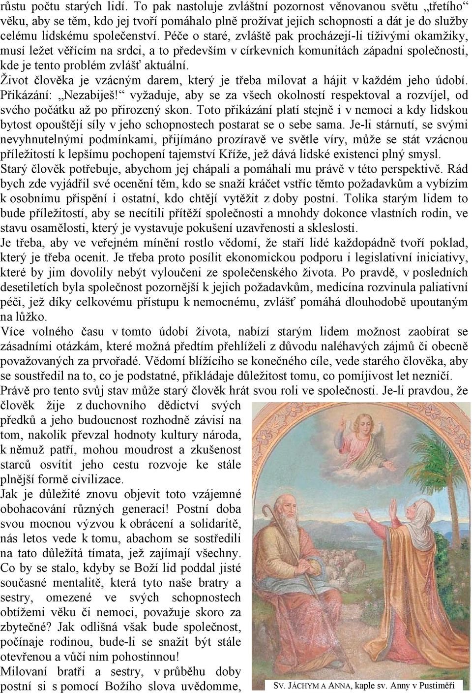 Péče o staré, zvláště pak procházejí-li tíživými okamžiky, musí ležet věřícím na srdci, a to především v církevních komunitách západní společnosti, kde je tento problém zvlášť aktuální.