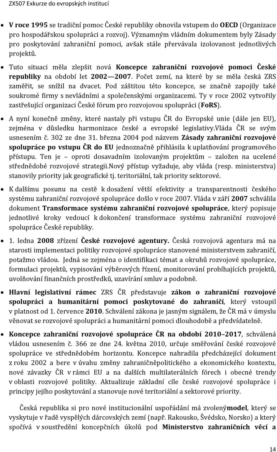 Tuto situaci měla zlepšit nová Koncepce zahraniční rozvojové pomoci České republiky na období let 2002 2007. Počet zemí, na které by se měla česká ZRS zaměřit, se snížil na dvacet.