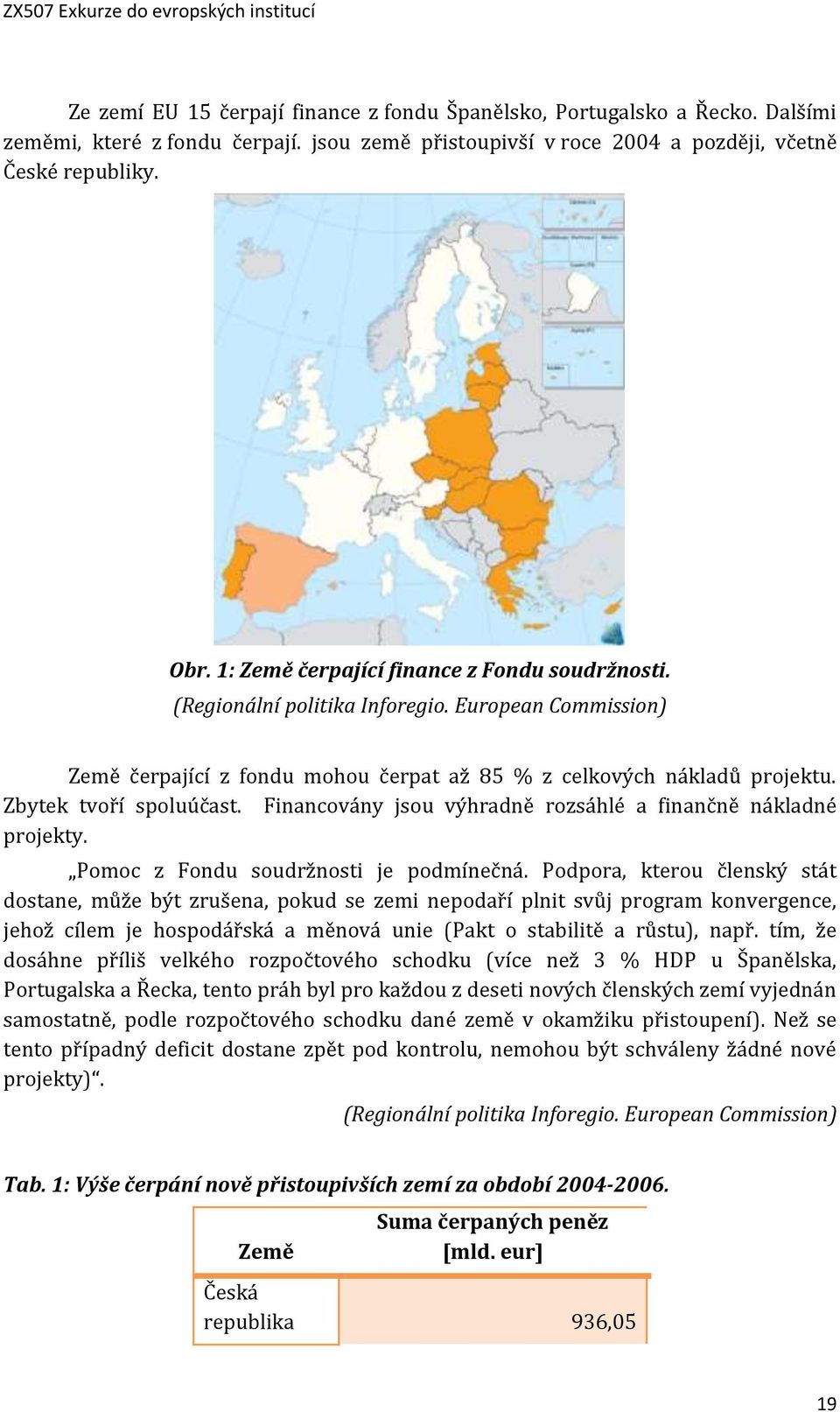 Financovány jsou výhradně rozsáhlé a finančně nákladné projekty. Pomoc z Fondu soudržnosti je podmínečná.