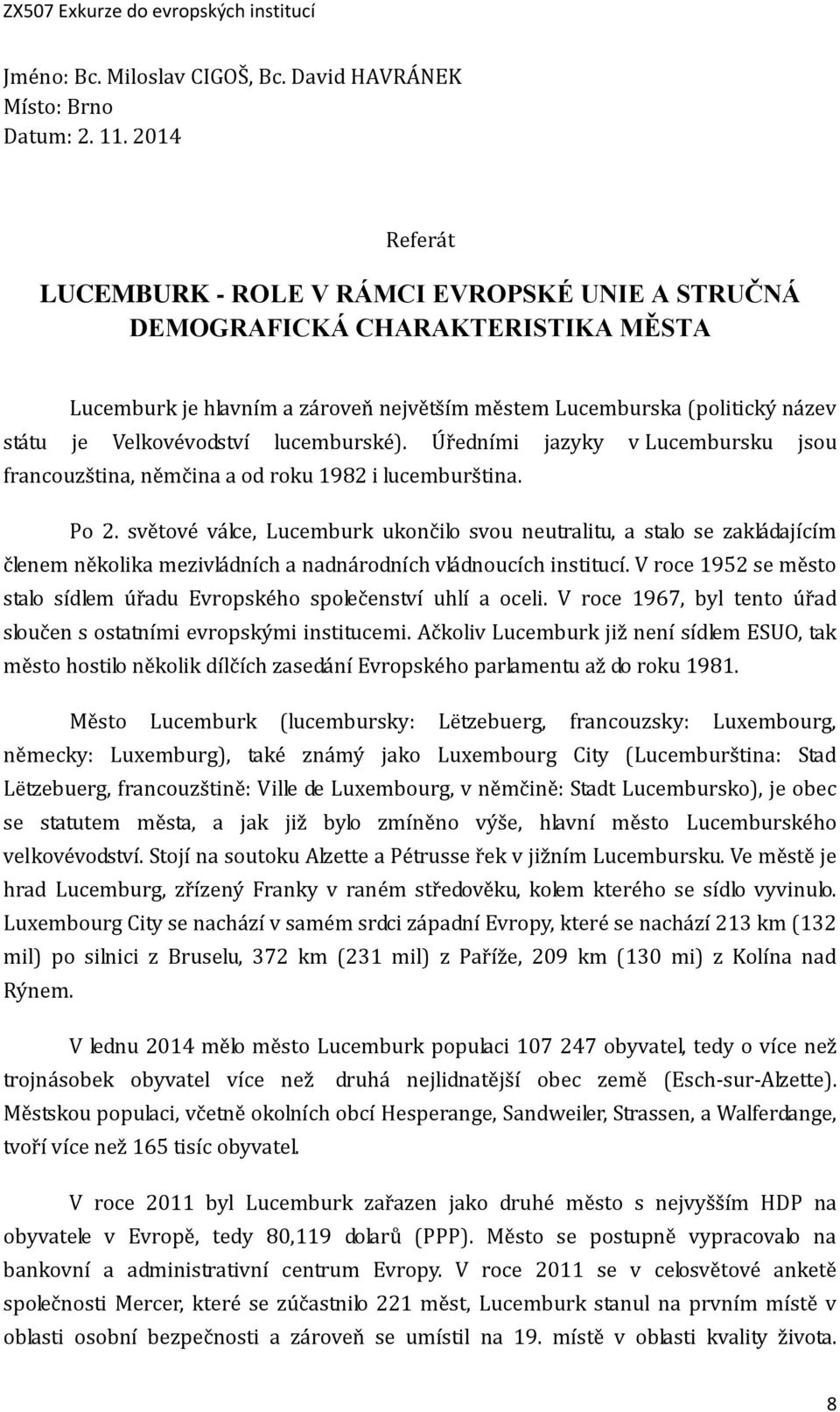 lucemburské). Úředními jazyky v Lucembursku jsou francouzština, němčina a od roku 1982 i lucemburština. Po 2.