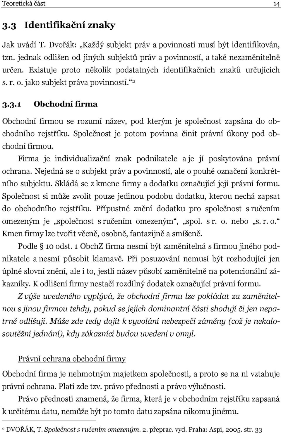 3.1 Obchodní firma Obchodní firmou se rozumí název, pod kterým je společnost zapsána do obchodního rejstříku. Společnost je potom povinna činit právní úkony pod obchodní firmou.