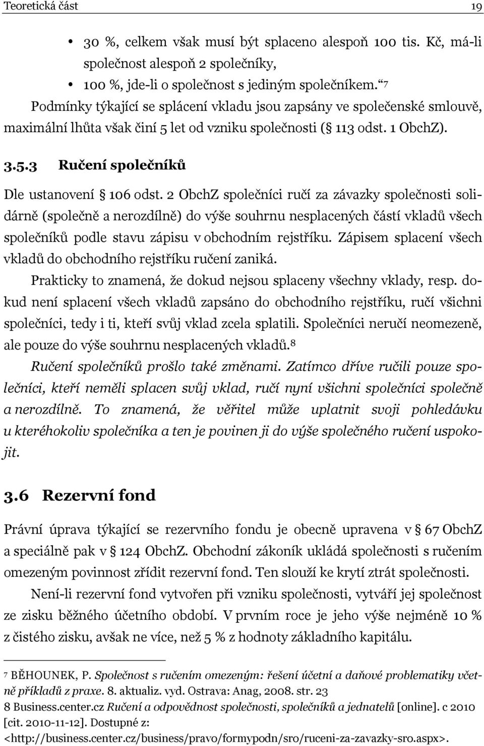 2 ObchZ společníci ručí za závazky společnosti solidárně (společně a nerozdílně) do výše souhrnu nesplacených částí vkladů všech společníků podle stavu zápisu v obchodním rejstříku.