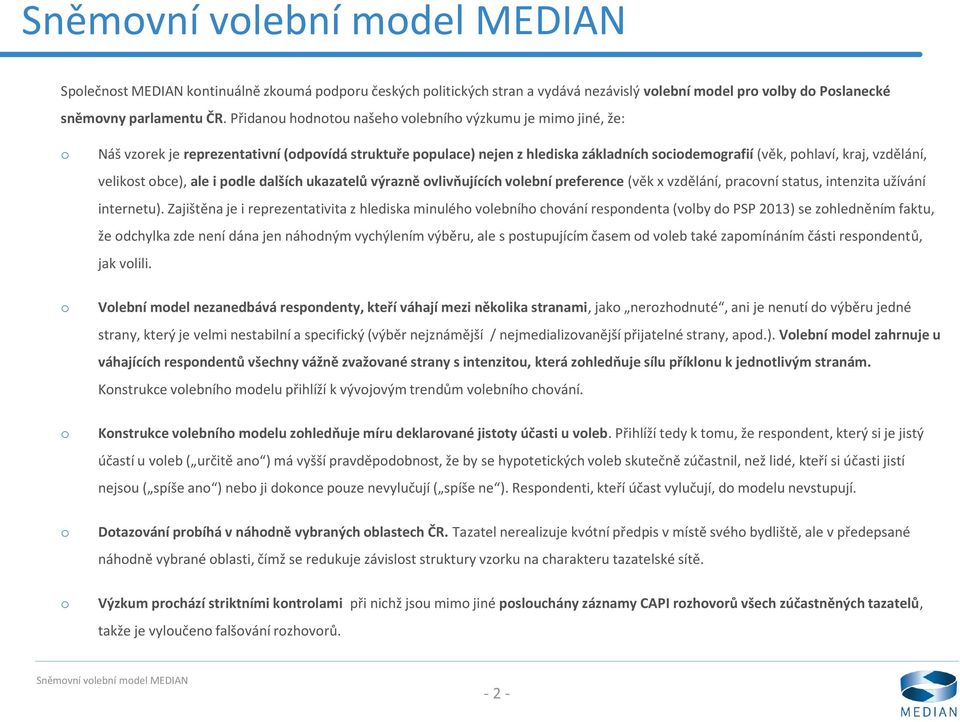 velikost obce), ale i podle dalších ukazatelů výrazně ovlivňujících volební preference (věk x vzdělání, pracovní status, intenzita užívání internetu).