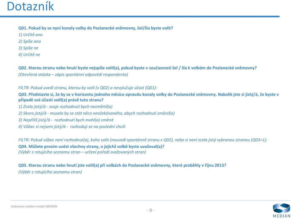 (Otevřená otázka zápis spontánní odpovědi respondenta) FILTR: Pokud uvedl stranu, kterou by volil (v Q02) a nevylučuje účast (Q01): Q03.