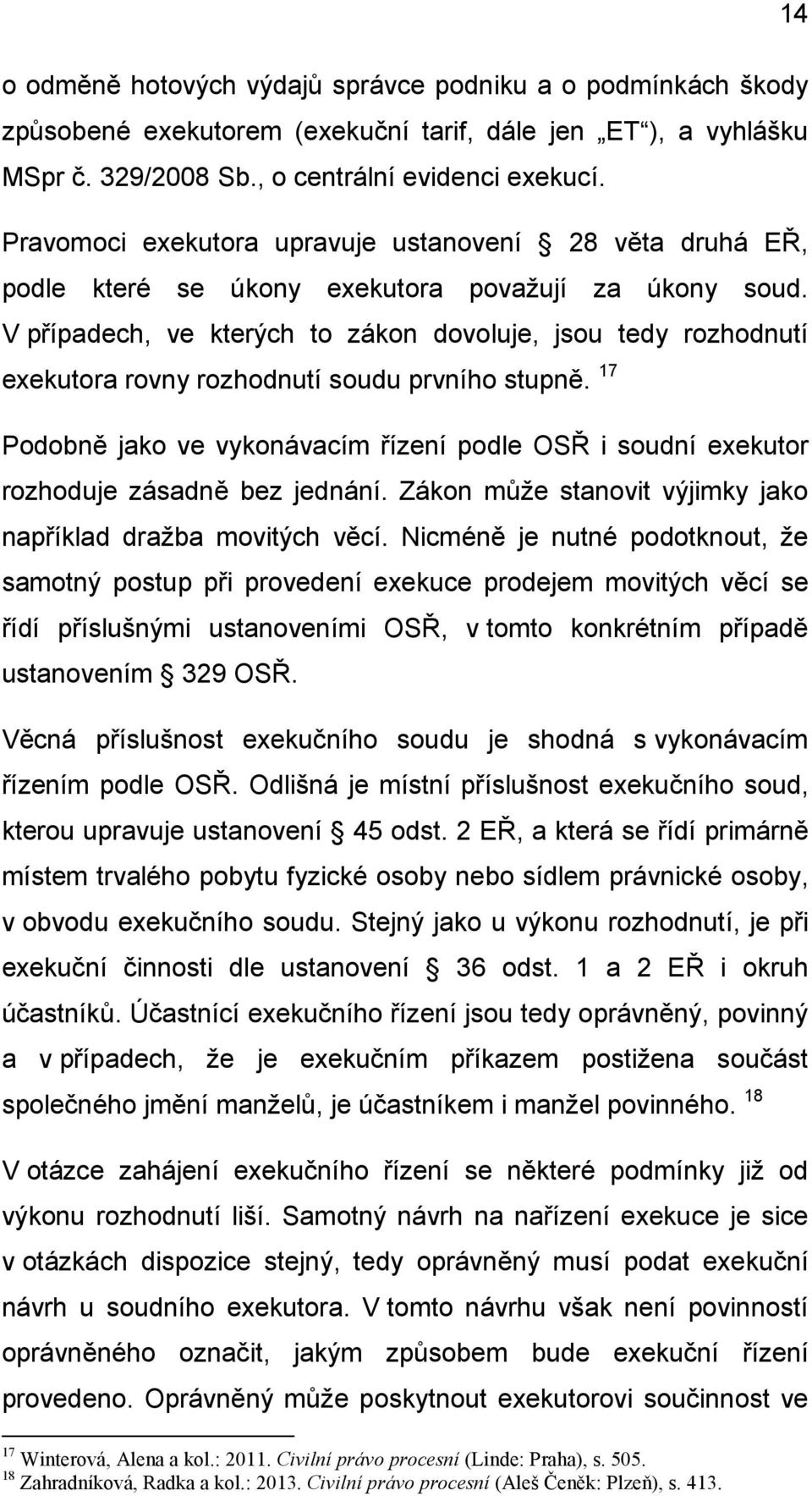 V případech, ve kterých to zákon dovoluje, jsou tedy rozhodnutí exekutora rovny rozhodnutí soudu prvního stupně.