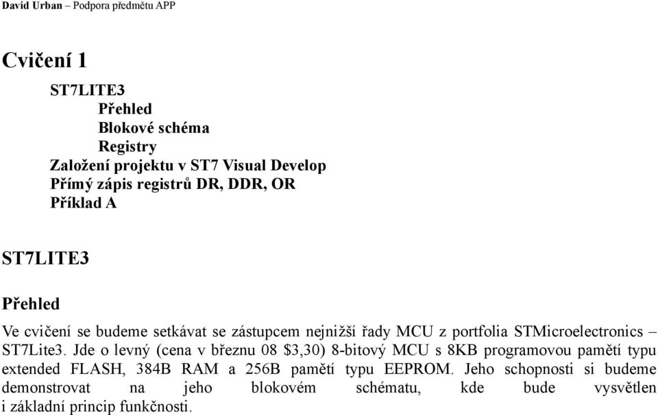 ST7Lite3 Jde o levný (cena v březnu 08 $3,30) 8-bitový MCU s 8KB programovou pamětí typu extended FLASH, 384B RAM a 256B