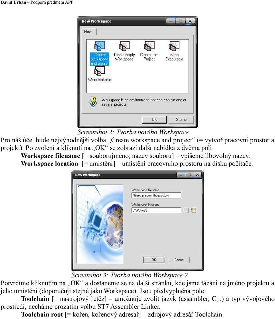 nového Workspace 2 Potvrdíme kliknutím na OK a dostaneme se na další stránku, kde jsme tázáni na jméno projektu a jeho umístění (doporučuji stejné jako Workspace) Jsou předvyplněna pole: