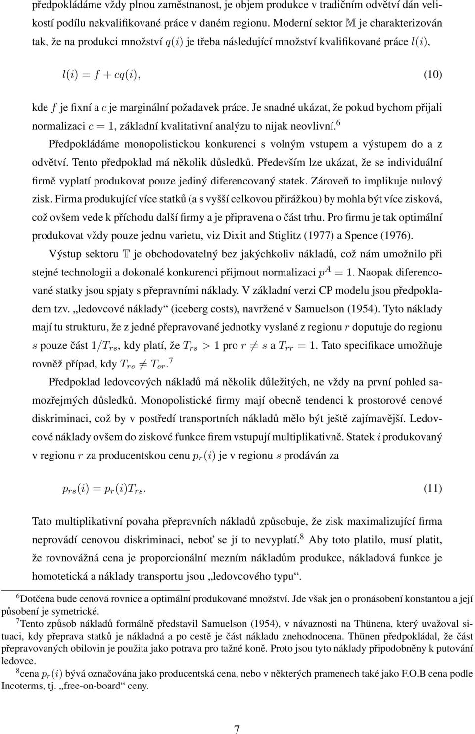 Je snadné ukázat, že pokud bychom přijali normalizaci c = 1, základní kvalitativní analýzu to nijak neovlivní. 6 Předpokládáme monopolistickou konkurenci s volným vstupem a výstupem do a z odvětví.