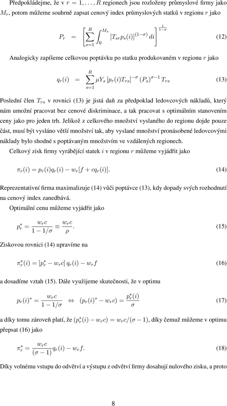 Analogicky zapíšeme celkovou poptávku po statku produkovaném v regionu r jako q r (i) = R µy s [p r (i)t rs ] σ (P s ) σ 1 T rs (13) s=1 Poslední člen T rs v rovnici (13) je jistá daň za předpoklad