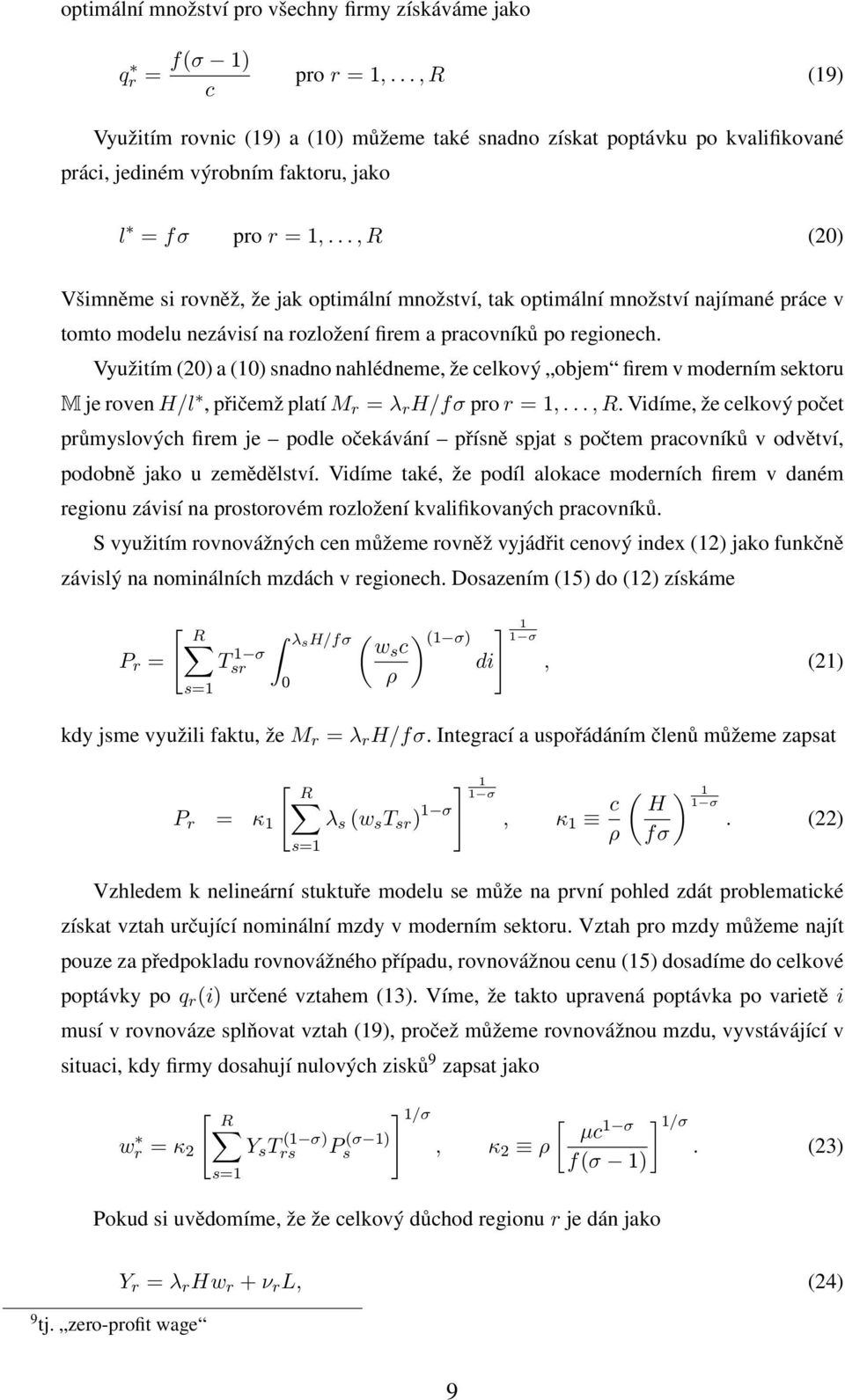 .., R (20) Všimněme si rovněž, že jak optimální množství, tak optimální množství najímané práce v tomto modelu nezávisí na rozložení firem a pracovníků po regionech.