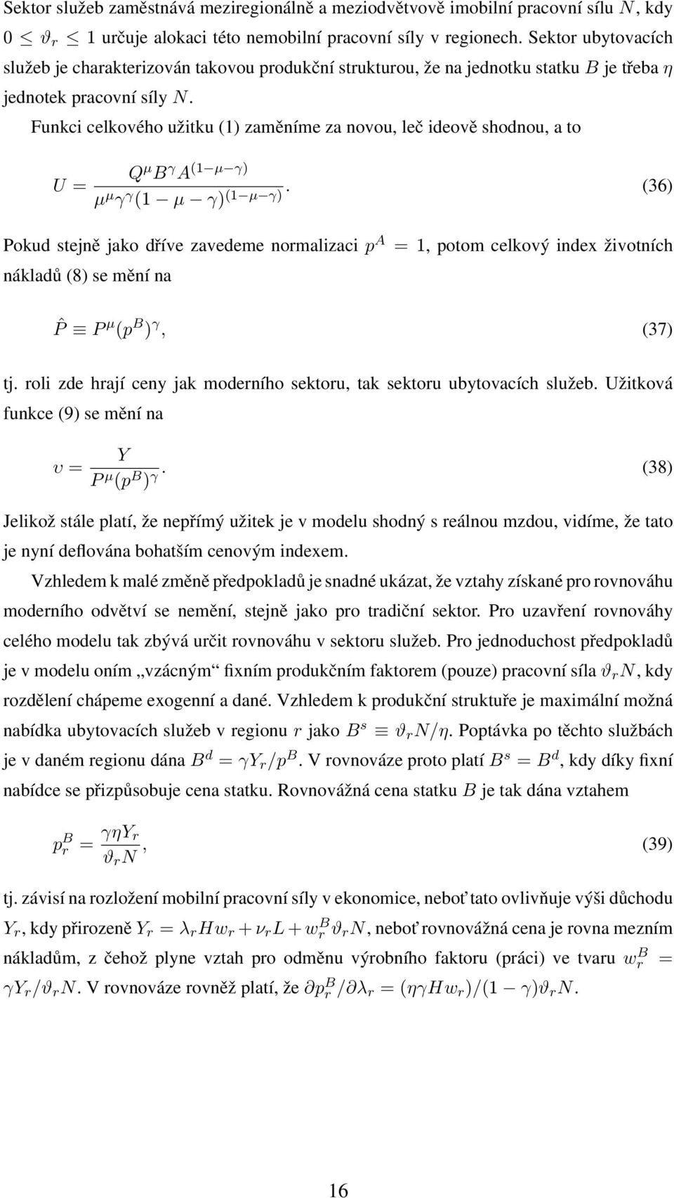 Funkci celkového užitku (1) zaměníme za novou, leč ideově shodnou, a to U = Q µ B γ A (1 µ γ) µ µ γ γ.