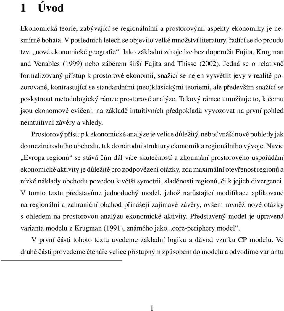 Jedná se o relativně formalizovaný přístup k prostorové ekonomii, snažící se nejen vysvětlit jevy v realitě pozorované, kontrastující se standardními (neo)klasickými teoriemi, ale především snažící