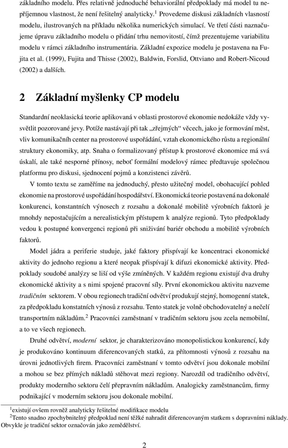 Ve třetí části naznačujeme úpravu základního modelu o přidání trhu nemovitostí, čímž prezentujeme variabilitu modelu v rámci základního instrumentária.