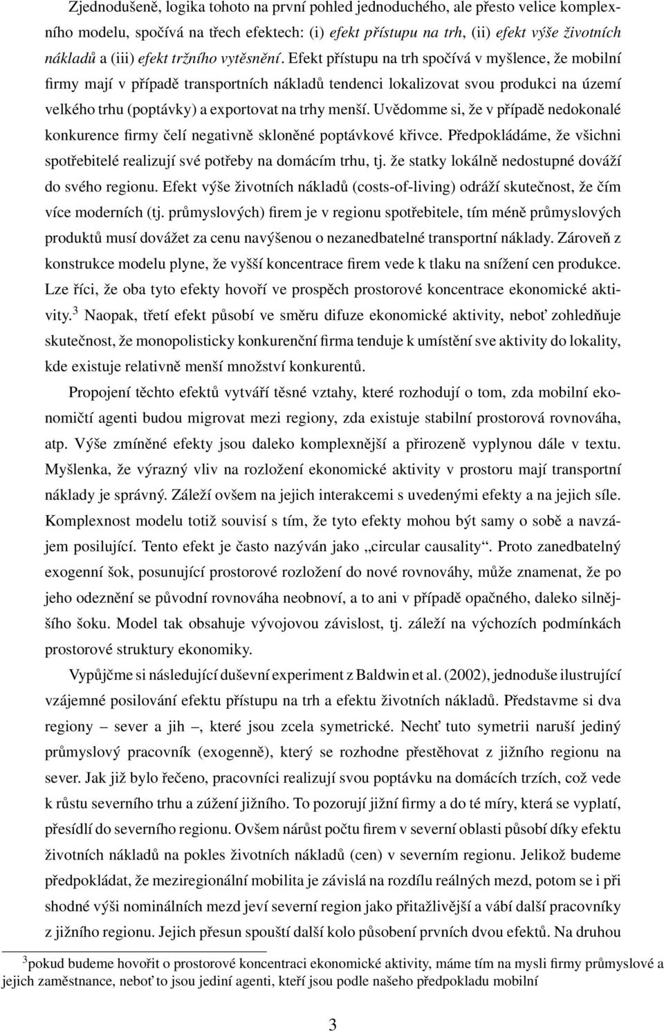 Efekt přístupu na trh spočívá v myšlence, že mobilní firmy mají v případě transportních nákladů tendenci lokalizovat svou produkci na území velkého trhu (poptávky) a exportovat na trhy menší.