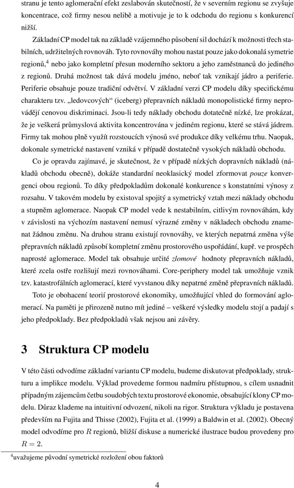 Tyto rovnováhy mohou nastat pouze jako dokonalá symetrie regionů, 4 nebo jako kompletní přesun moderního sektoru a jeho zaměstnanců do jediného z regionů.