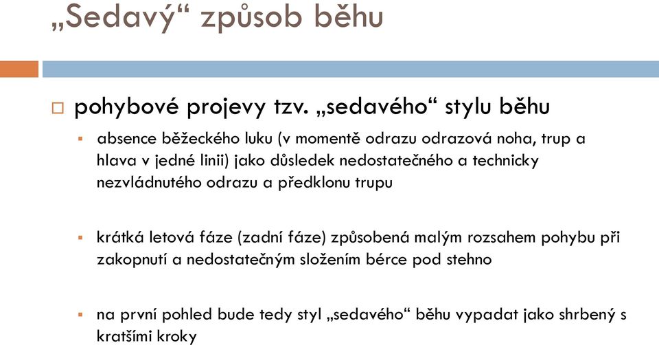 jako důsledek nedostatečného a technicky nezvládnutého odrazu a předklonu trupu krátká letová fáze (zadní