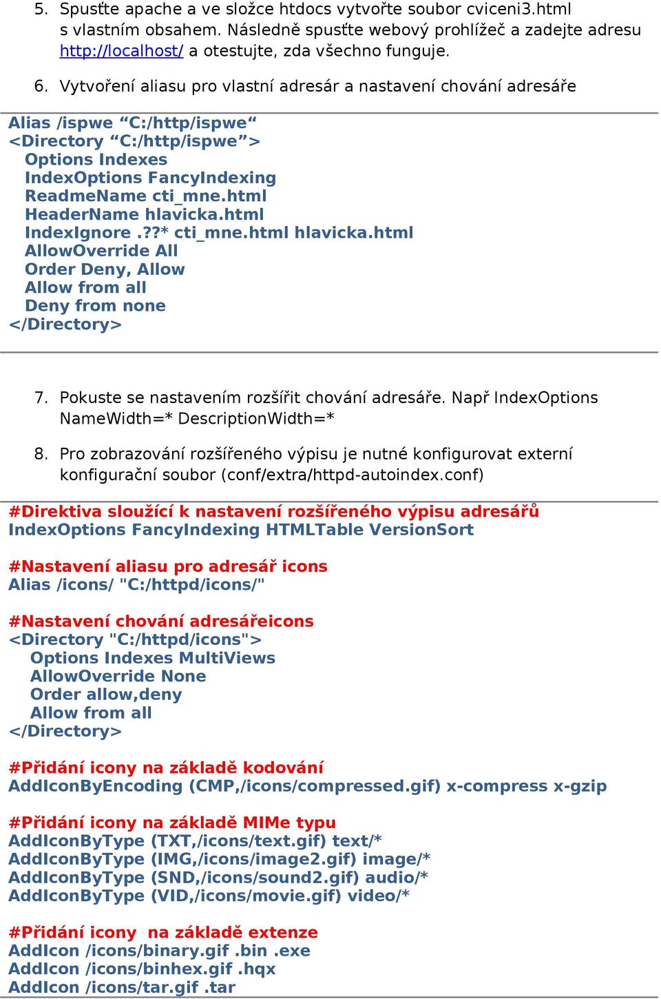 html HeaderName hlavicka.html IndexIgnore.??* cti_mne.html hlavicka.html AllowOverride All Order Deny, Allow Allow from all Deny from none </Directory> 7.