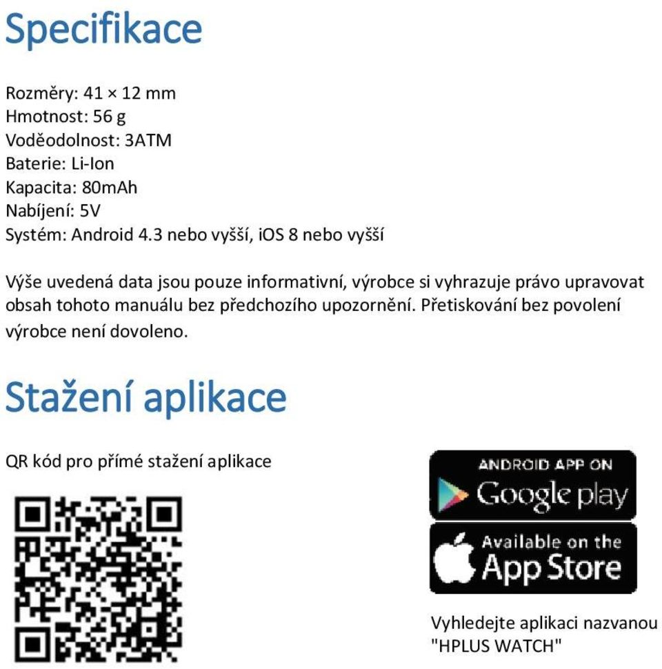 3 nebo vyšší, ios 8 nebo vyšší Výše uvedená data jsou pouze informativní, výrobce si vyhrazuje právo