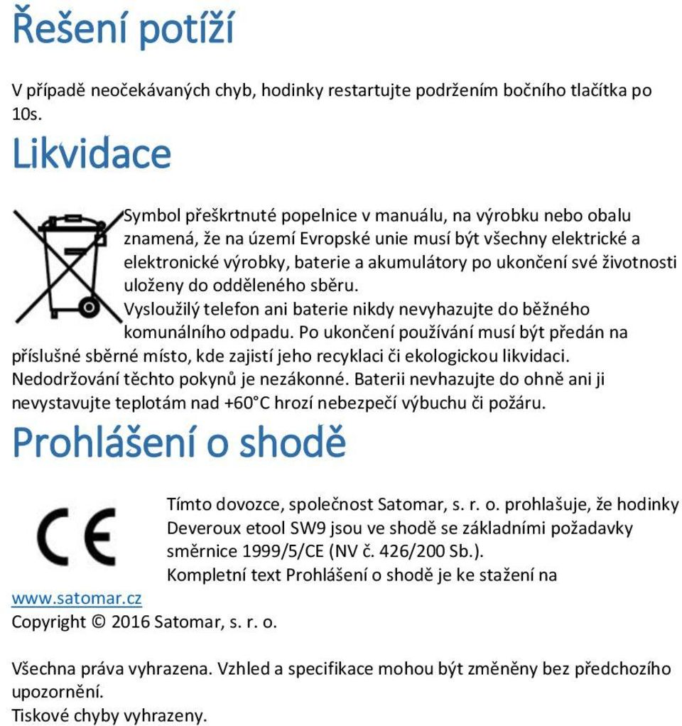 životnosti uloženy do odděleného sběru. Vysloužilý telefon ani baterie nikdy nevyhazujte do běžného komunálního odpadu.