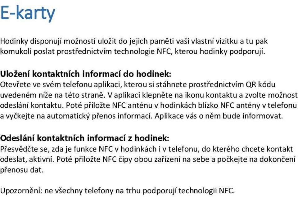 V aplikaci klepněte na ikonu kontaktu a zvolte možnost odeslání kontaktu. Poté přiložte NFC anténu v hodinkách blízko NFC antény v telefonu a vyčkejte na automatický přenos informací.