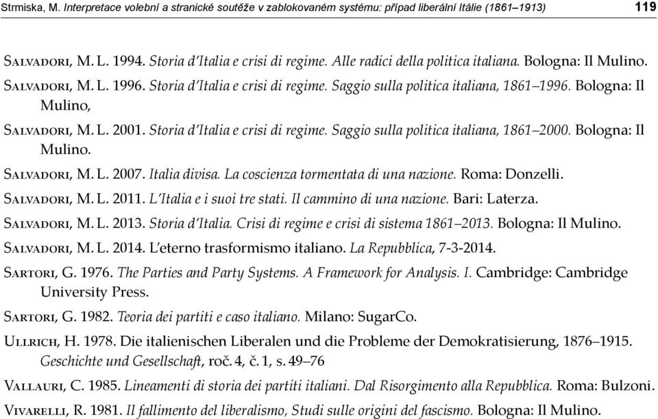 Storia d Italia e crisi di regime. Saggio sulla politica italiana, 1861 2000. Bologna: Il Mulino. S, M. L. 2007. Italia divisa. La coscienza tormentata di una nazione. Roma: Donzelli. S, M. L. 2011.