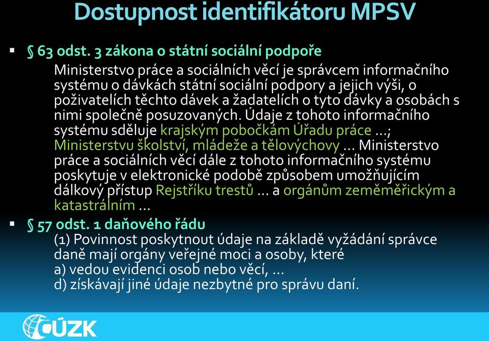 dávky a osobách s nimi společně posuzovaných. Údaje z tohoto informačního systému sděluje krajským pobočkám Úřadu práce ; Ministerstvu školství, mládeže a tělovýchovy.