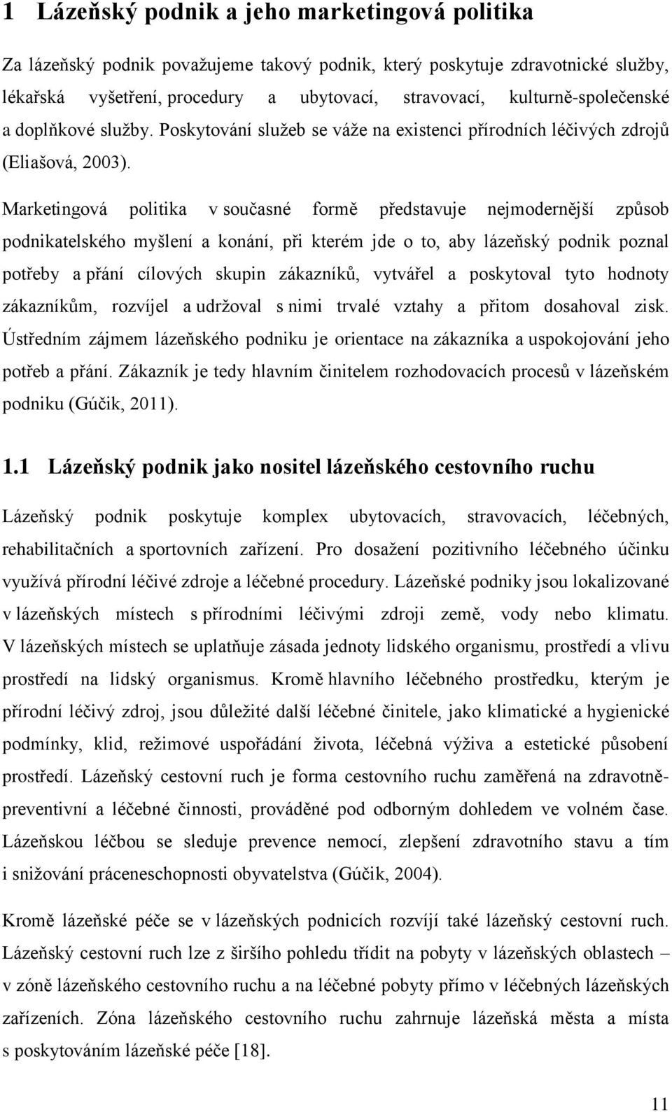 Marketingová politika v současné formě představuje nejmodernější způsob podnikatelského myšlení a konání, při kterém jde o to, aby lázeňský podnik poznal potřeby a přání cílových skupin zákazníků,