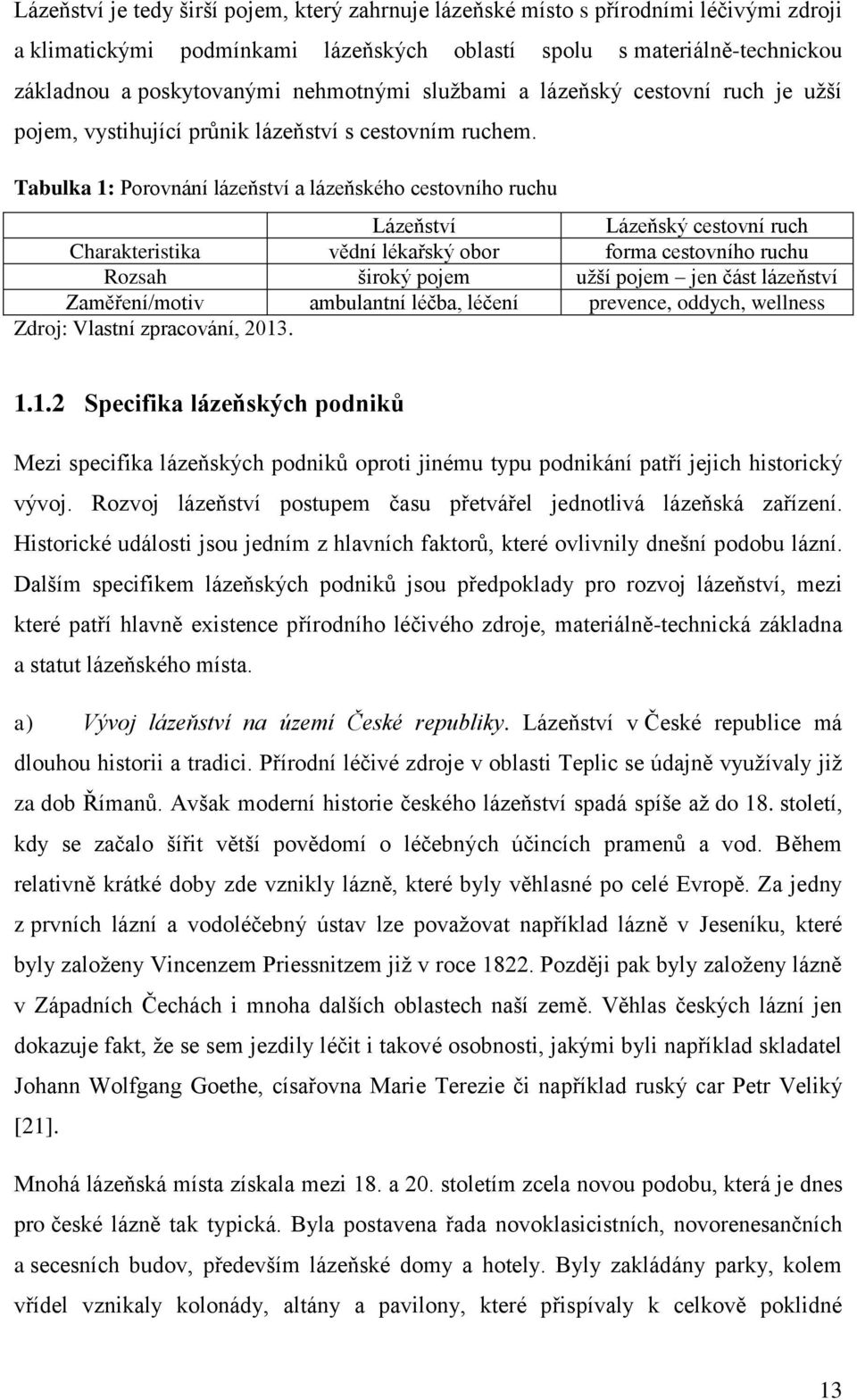 Tabulka 1: Porovnání lázeňství a lázeňského cestovního ruchu Lázeňství Lázeňský cestovní ruch Charakteristika vědní lékařský obor forma cestovního ruchu Rozsah široký pojem užší pojem jen část