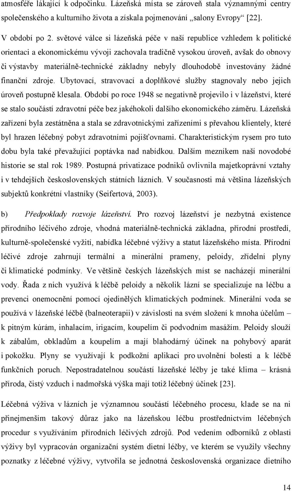 nebyly dlouhodobě investovány žádné finanční zdroje. Ubytovací, stravovací a doplňkové služby stagnovaly nebo jejich úroveň postupně klesala.