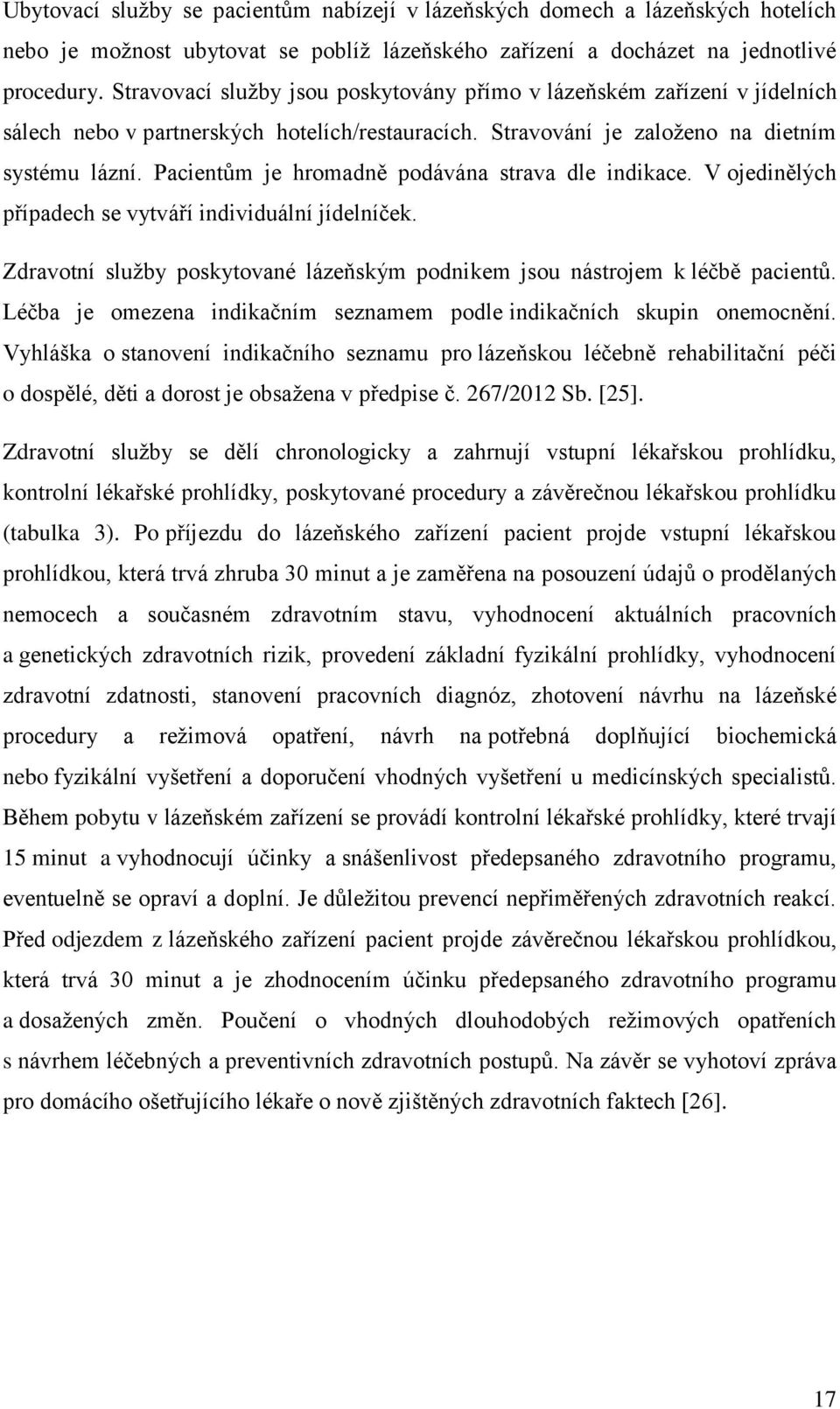 Pacientům je hromadně podávána strava dle indikace. V ojedinělých případech se vytváří individuální jídelníček. Zdravotní služby poskytované lázeňským podnikem jsou nástrojem k léčbě pacientů.