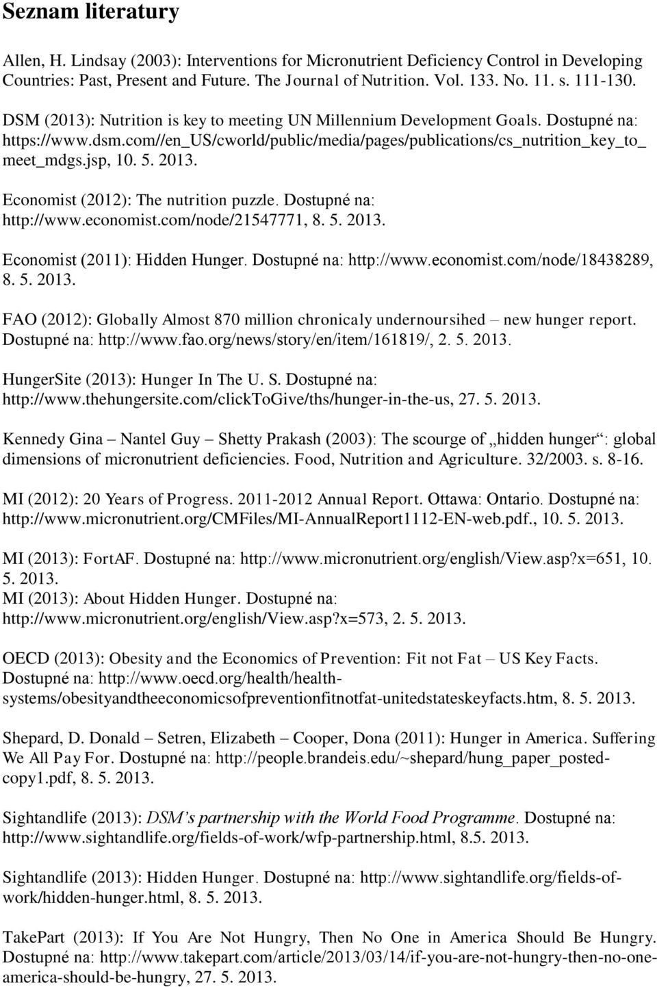 5. 2013. Economist (2012): The nutrition puzzle. Dostupné na: http://www.economist.com/node/21547771, Economist (2011): Hidden Hunger. Dostupné na: http://www.economist.com/node/18438289, FAO (2012): Globally Almost 870 million chronicaly undernoursihed new hunger report.