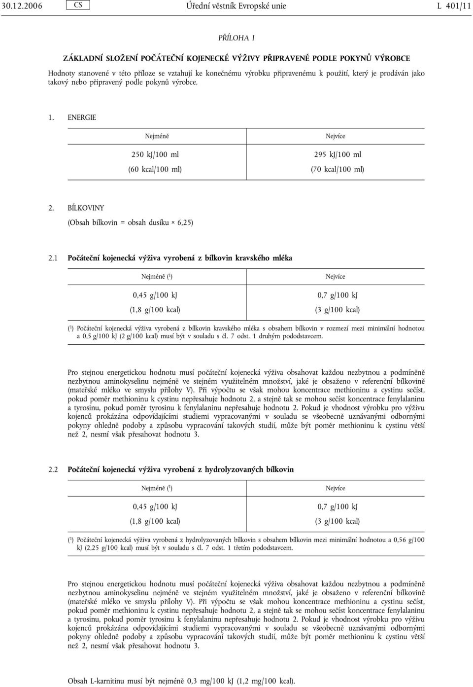 připravenému k použití, který je prodáván jako takový nebo připravený podle pokynů výrobce. 1. ENERGIE 250 kj/100 ml 295 kj/100 ml (60 kcal/100 ml) (70 kcal/100 ml) 2.