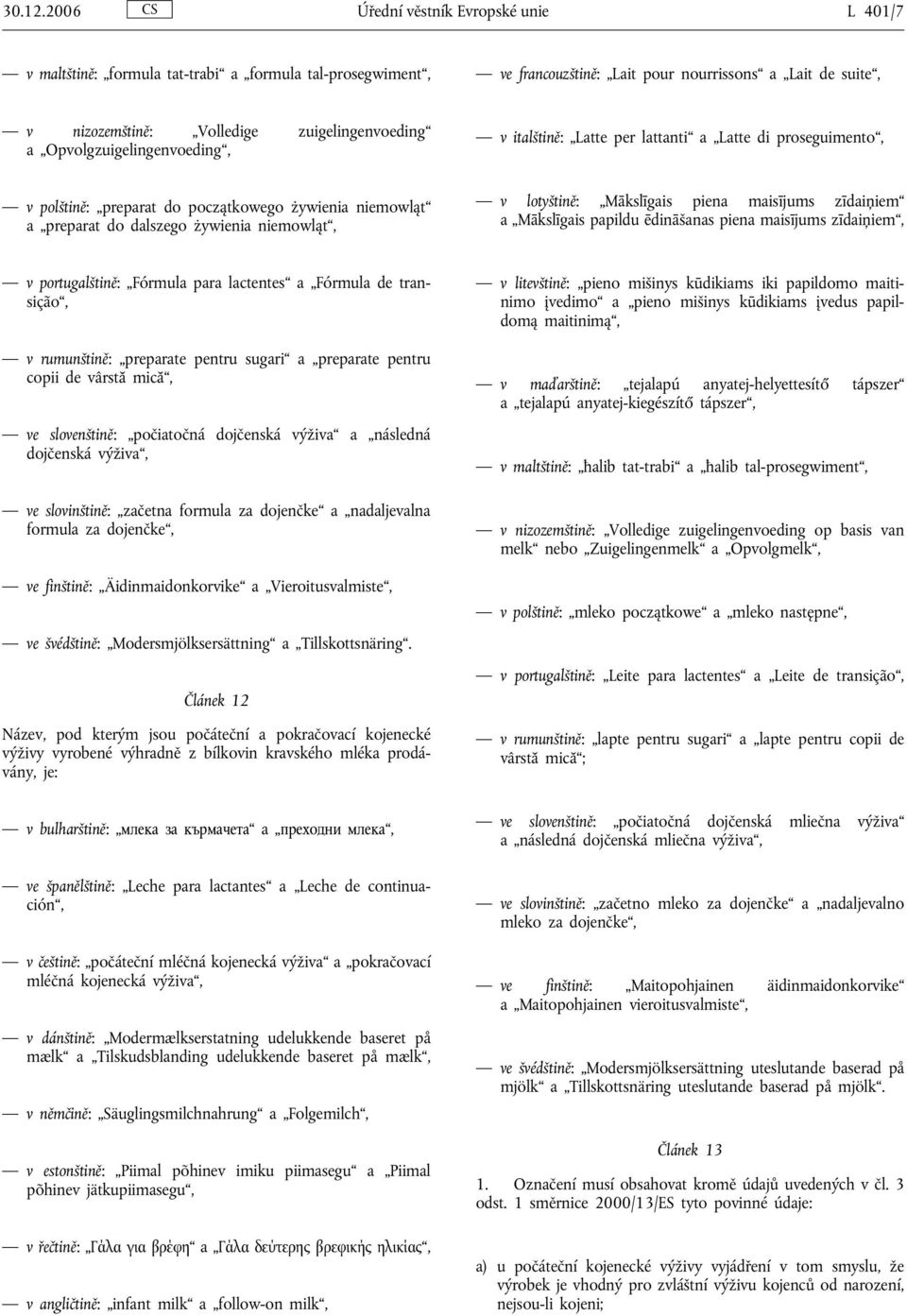 zuigelingenvoeding a Opvolgzuigelingenvoeding, v italštině: Latte per lattanti a Latte di proseguimento, v polštině: preparat do początkowego żywienia niemowląt a preparat do dalszego żywienia