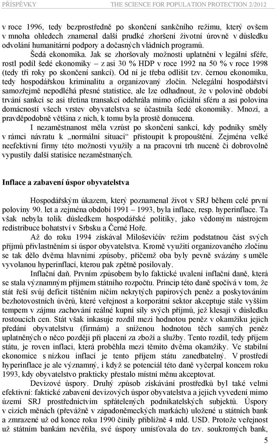 Od ní je třeba odlišit tzv. černou ekonomiku, tedy hospodářskou kriminalitu a organizovaný zločin.