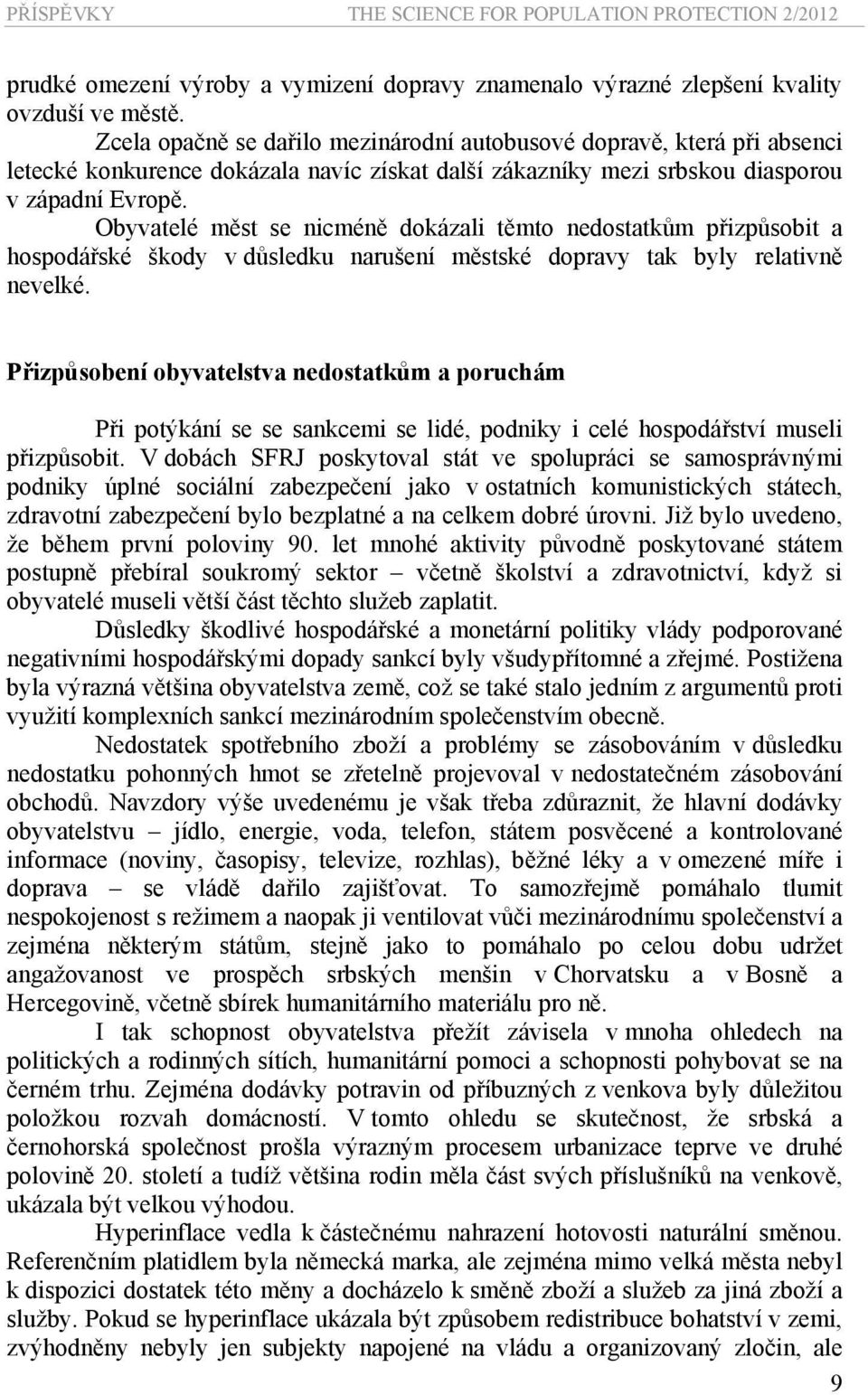 Obyvatelé měst se nicméně dokázali těmto nedostatkům přizpůsobit a hospodářské škody v důsledku narušení městské dopravy tak byly relativně nevelké.