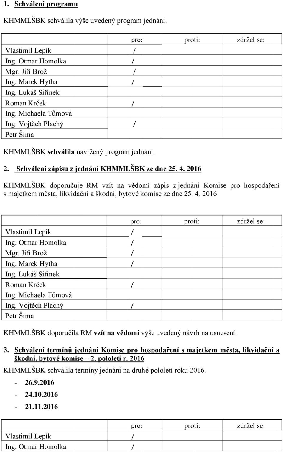 2016 KHMMLŠBK doporučuje RM vzít na vědomí zápis z jednání Komise pro hospodaření s majetkem města, likvidační a škodní, bytové komise ze dne 25. 4. 2016 Vlastimil Lepík Ing. Otmar Homolka Mgr.