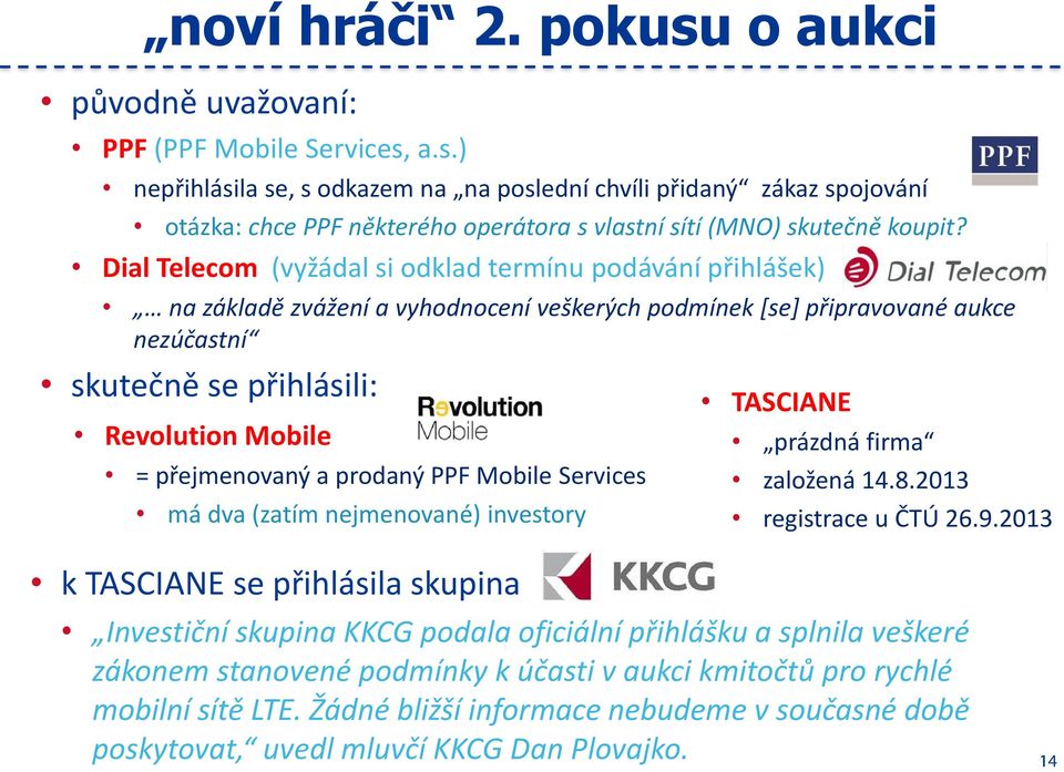 přejmenovaný a prodaný PPF Mobile Services má dva (zatím nejmenované) investory k TASCIANE se přihlásila skupina TASCIANE prázdná firma založená 14.8.2013 registrace u ČTÚ 26.9.