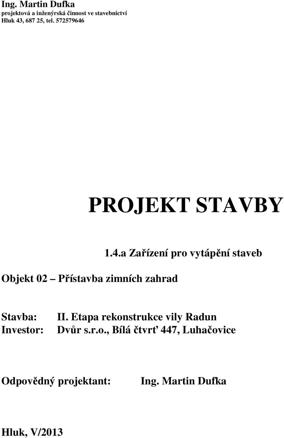 Etapa rekonstrukce vily Radun Dvůr s.r.o., Bílá čtvrť 447, Luhačovice Odpovědný projektant: Ing.