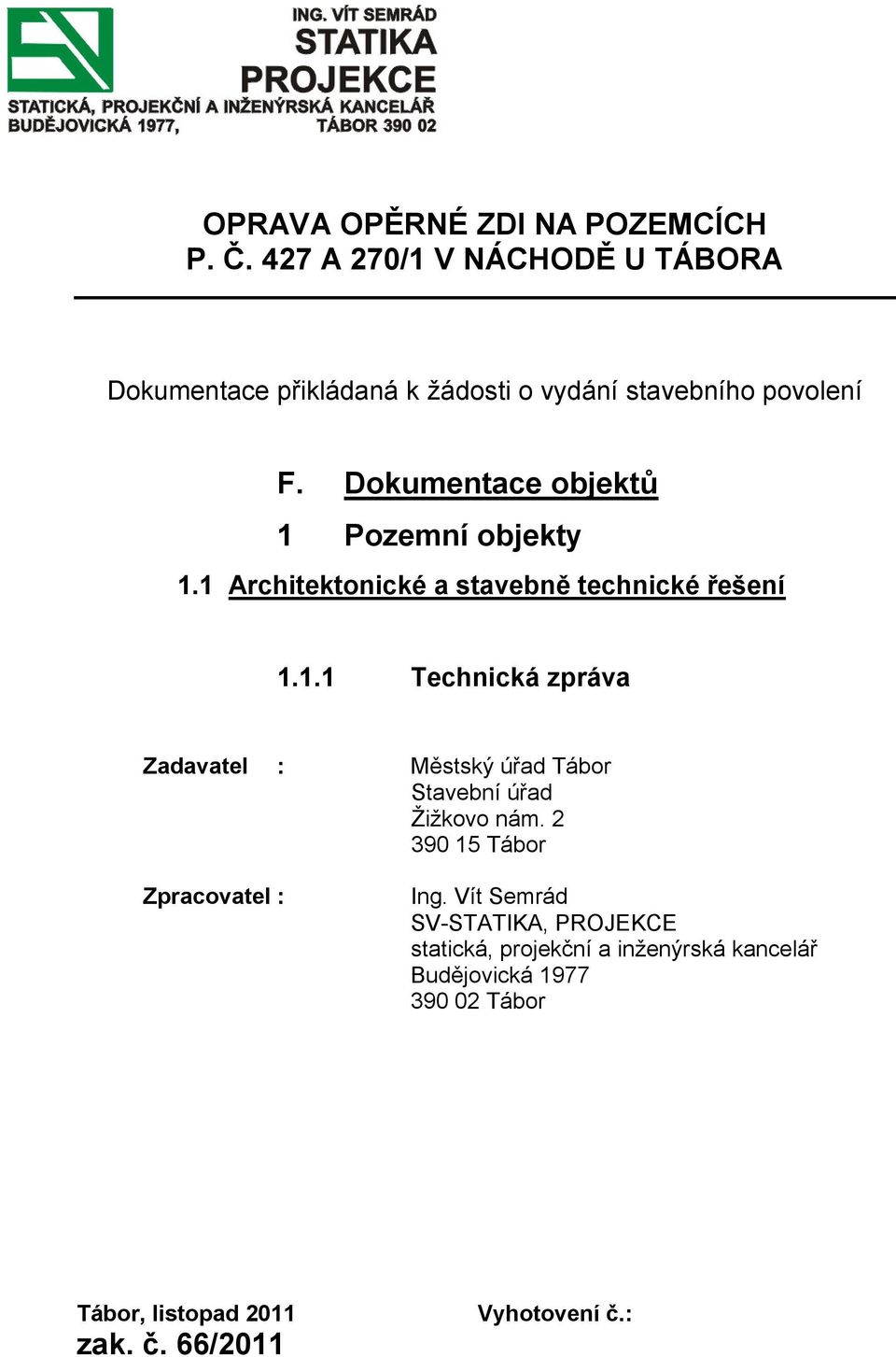 Dokumentace objektů 1 Pozemní objekty 1.1 Architektonické a stavebně technické řešení 1.1.1 Technická zpráva Zadavatel : Městský úřad Tábor Stavební úřad Žižkovo nám.