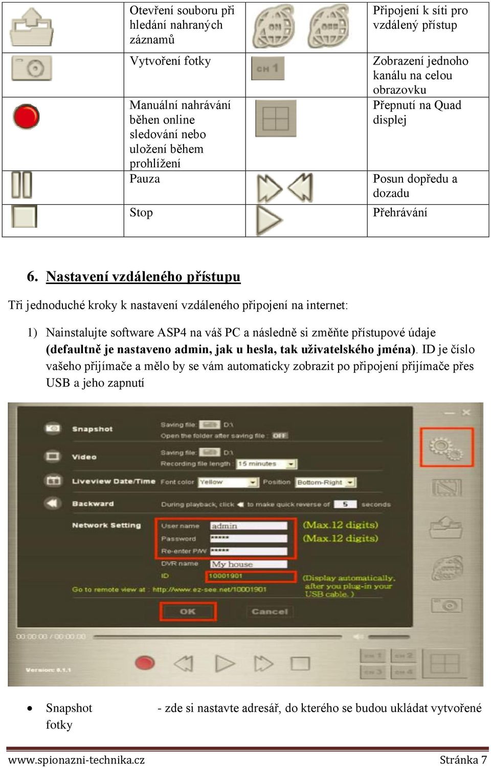 Nastavení vzdáleného přístupu Tři jednoduché kroky k nastavení vzdáleného připojení na internet: 1) Nainstalujte software ASP4 na váš PC a následně si změňte přístupové údaje (defaultně je