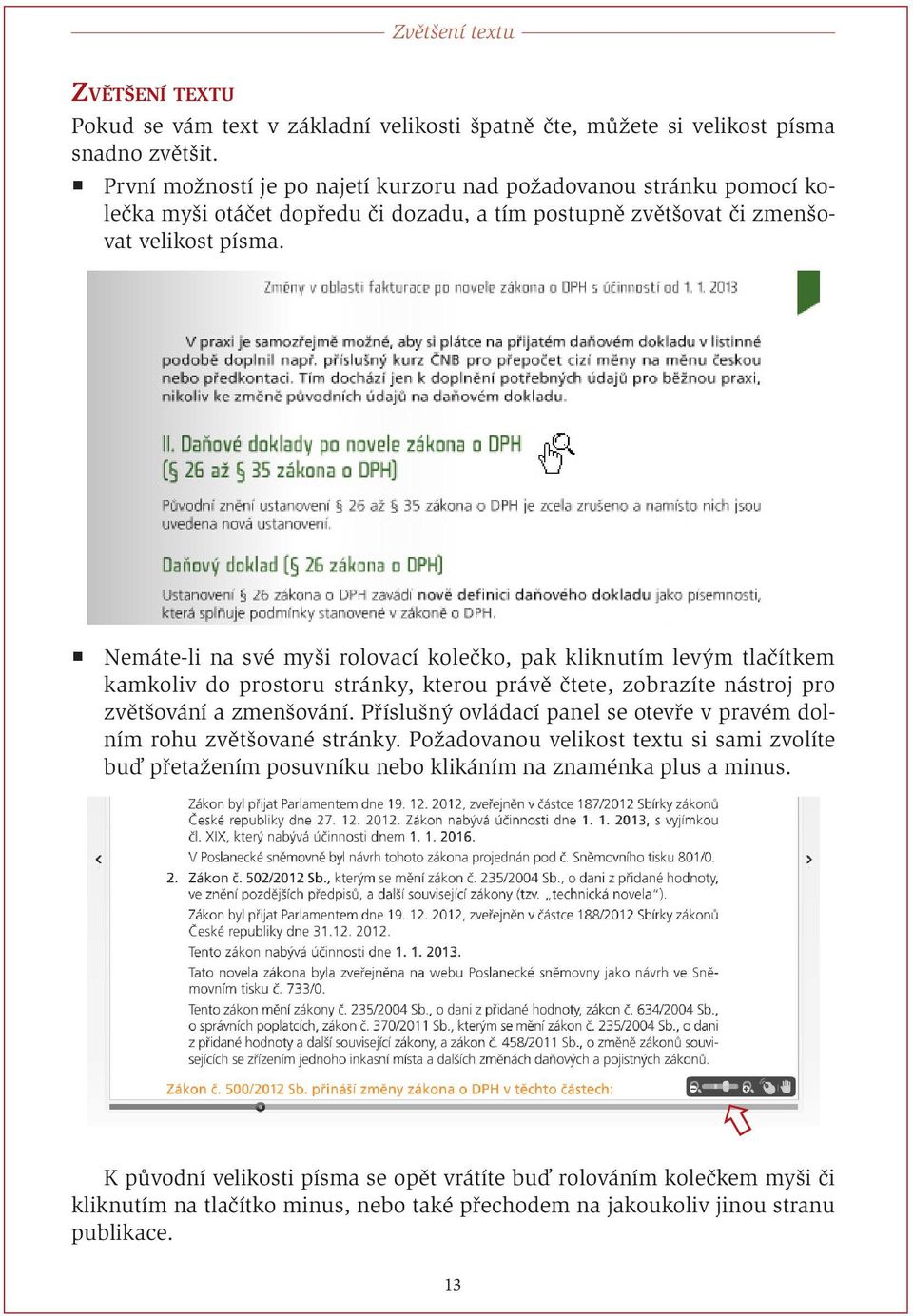 Nemáte-li na své myši rolovací kolečko, pak kliknutím levým tlačítkem kamkoliv do prostoru stránky, kterou právě čtete, zobrazíte nástroj pro zvětšování a zmenšování.