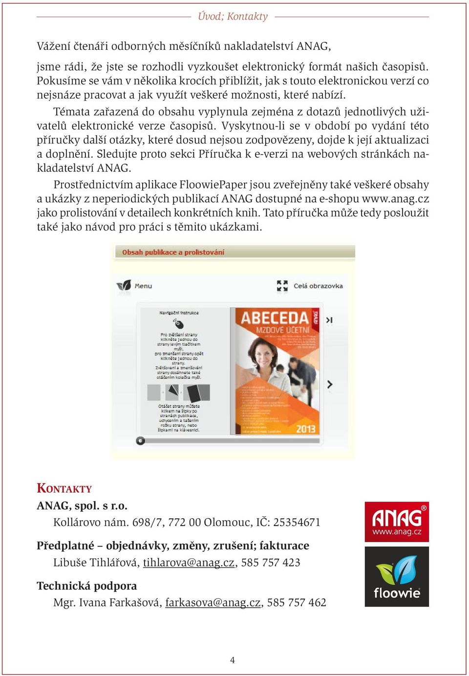 Témata zařazená do obsahu vyplynula zejména z dotazů jednotlivých uživatelů elektronické verze časopisů.