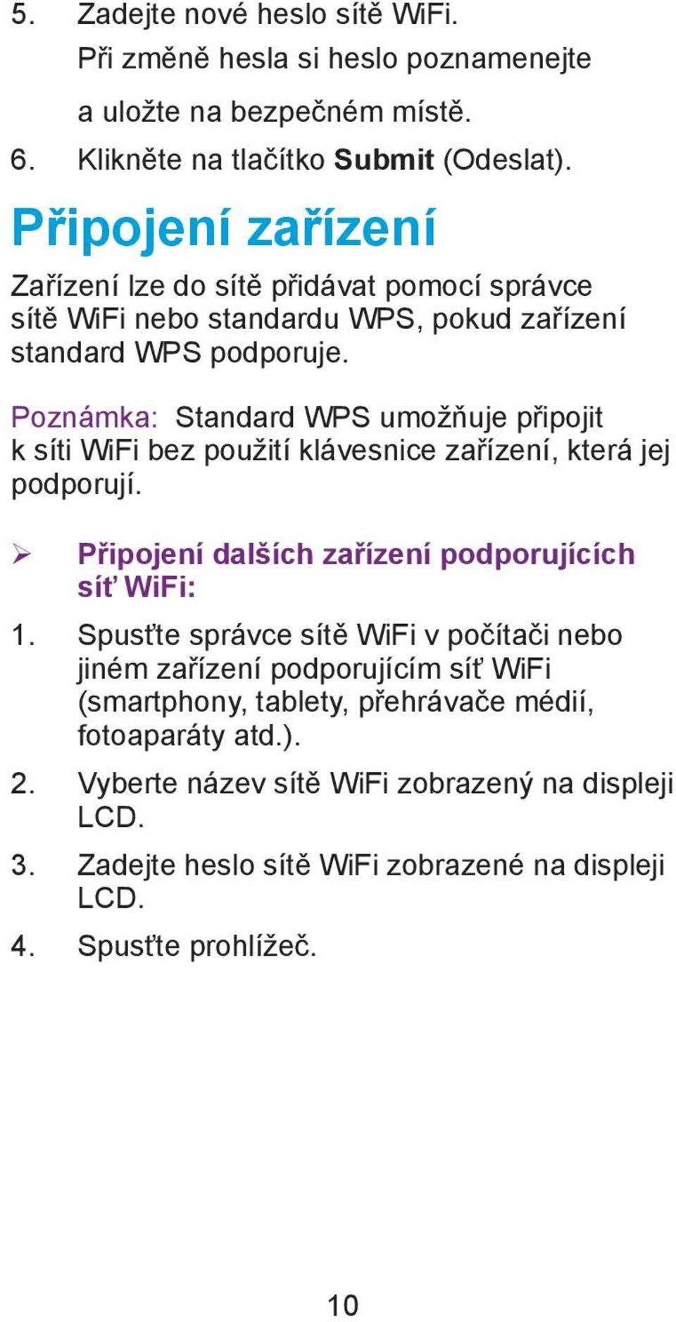 Poznámka: Standard WPS umožňuje připojit k síti WiFi bez použití klávesnice zařízení, která jej podporují. ¾ Připojení dalších zařízení podporujících síť WiFi: 1.