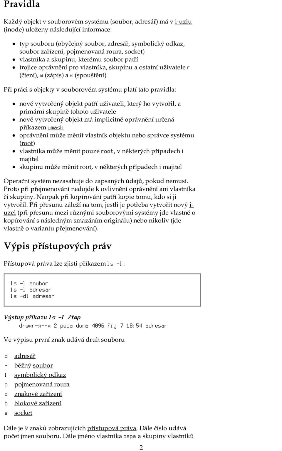 který ho vytvořil, a primární kupině tohoto uživatele nově vytvořený objekt má implicitně oprávnění určená příkazem umak oprávnění může měnit vlatník objektu nebo právce ytému (root) vlatníka může