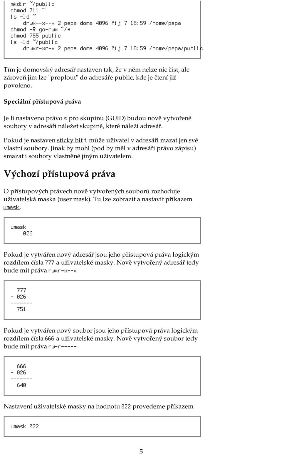 Speciální přítupová práva Je li nataveno právo pro kupinu (GUID) budou nově vytvořené y v adreáři náležet kupině, které náleží adreář.