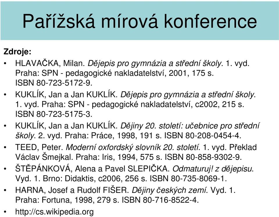 ISBN 80-208-0454-4. TEED, Peter. Moderní oxfordský slovník 20. století. 1. vyd. Překlad Václav Šmejkal. Praha: Iris, 1994, 575 s. ISBN 80-858-9302-9. ŠTĚPÁNKOVÁ, Alena a Pavel SLEPIČKA. Odmaturuj!